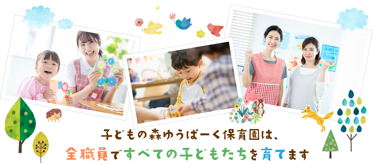 子どもの森ゆうぱーく保育園は、全職員ですべての子どもたちを育てます